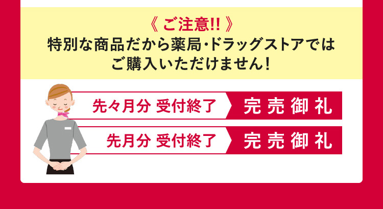 《 ご注意!! 》特別な商品だから薬局・ドラッグストアではご購入いただけません！ 先々月分 受付終了[完売御礼] 先月分 受付終了[完売御礼]