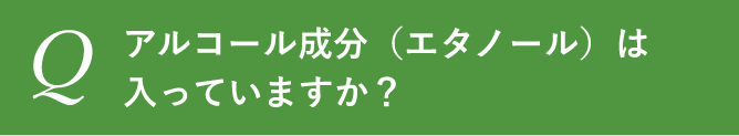 アルコール成分（エタノール）は入っていますか？