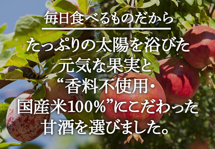 毎日食べるものだから広い大地でたっぷりの太陽を浴びすくすく育った元気な果実を選びました。