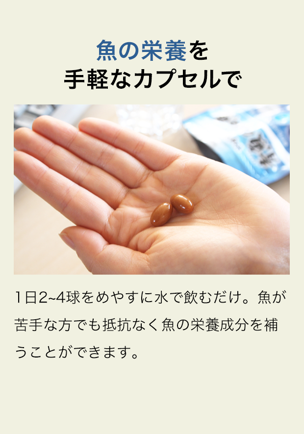 魚の栄養を手軽なカプセルで 1日2~4球をめやすに水で飲むだけ