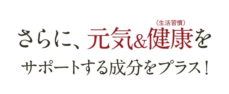 さらに、元気&健康をサポートする成分をプラス！