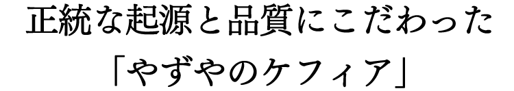 正統な起源と品質にこだわった「やずやのケフィア」