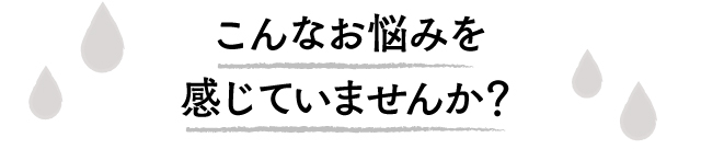 こんなお悩みを感じていませんか？