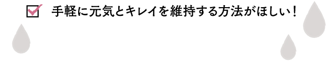 手軽に元気とキレイを維持する方法がほしい！