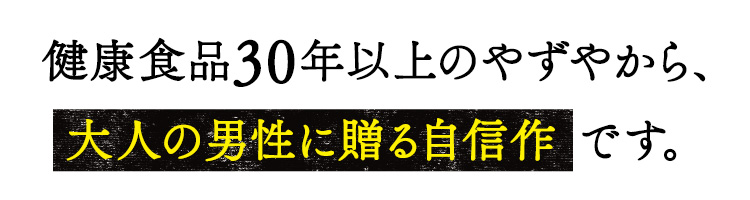 健康食品25年以上のやずやから、大人の男性に贈る自信作 です。