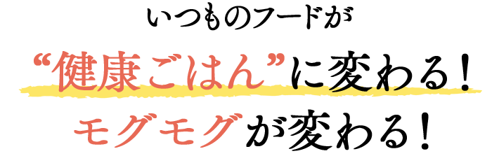 いつものフードが”健康ご飯”に変わる！モグモグが変わる！