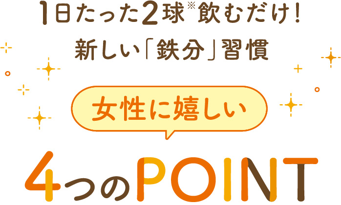 1日たった2球※飲むだけ! 新しい「鉄分」習慣 女性に嬉しい 4つのポイント