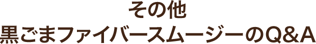 その他 黒ごまファイバースムージーのQ&A