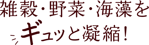 雑穀・野菜・海藻をギュッと凝縮！