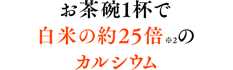 お茶碗１杯で白米の約25倍のカルシウム