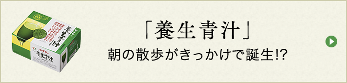 「養生青汁」朝の散歩がきっかけで誕生!?